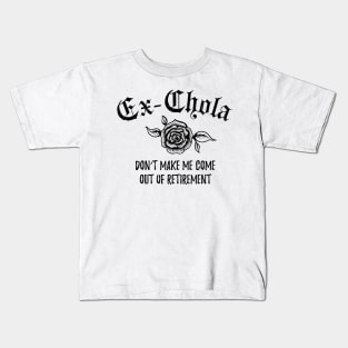 Ex-Chola. Don't make me come out of retirement Kids T-Shirt